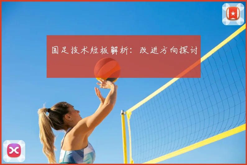 国足技术短板解析:改进方向探讨